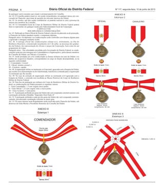 Página 4 Diário Oficial do Distrito Federal Nº 117, segunda-feira, 10 de junho de 2013 
de quaisquer outros assuntos que exijam o pronunciamento do Conselho. 
Art. 42. O Conselho poderá reunir-se, em sessão extraordinária, em qualquer época, por con-vocação 
do Chanceler, para tratar de questões de relevante interesse da Ordem. 
Art. 43. As sessões, que têm caráter confidencial, só poderão realizar-se com a presença da 
maioria dos membros do Conselho. 
Art. 44. O Comandante-Geral do Corpo de Bombeiros Militar do Distrito Federal poderá 
fazer-se representar em qualquer sessão pelo Subcomandante-Geral da Corporação. 
CAPÍTULO VIII 
DOS DIPLOMAS E CONDECORAÇÕES 
Art. 45. Publicado no Diário Oficial do Distrito Federal o decreto de admissão ou de promoção, 
o Chanceler da Ordem mandará expedir o competente diploma. 
Parágrafo único. Os diplomas e as condecorações serão conferidos sem despesa alguma para 
o agraciado e entregues mediante recibo. 
Art. 46. A entrega oficial das condecorações efetuar-se-á, solenemente, no Dia do 
Bombeiro Brasileiro, comemorado anualmente em 2 de julho, na presença dos gradua-dos 
da Ordem e de representação de oficiais e praças da Corporação, bem como de um 
grupamento de tropa; 
Parágrafo único - Nas solenidades presididas pelo Governador do Distrito Federal, as conde-corações 
serão por este entregues aos Comendadores e Organizações e, pelos demais membros 
do Conselho da Ordem, aos Oficiais e Cavaleiros. 
Art. 47. Serão prestadas aos civis condecorados as honras militares nos atos da Ordem e no 
âmbito dos respectivos Quadros, correspondentes ao cargo ou função desempenhada, ou na 
seguinte conformidade: 
I - Comendador: Coronel 
II - Oficial: tenente-coronel; e 
III - Cavaleiro: capitão. 
Art. 48. A organização militar ou instituição civil nacional, agraciada com a Insígnia da Ordem, 
que receber nova denominação ou for transformada, transferirá a comenda para a organização 
ou instituição que lhe suceder. 
Art. 49. No caso de extinção de organização militar ou instituição civil agraciada com a 
Insígnia da Ordem, a comenda será recolhida ao Museu Histórico do Corpo de Bombeiros 
Militar do Distrito Federal. 
Art. 50. Para fins de pontuação aos militares do Corpo de Bombeiros Militar do Distrito Fe-deral, 
as condecorações da Ordem possuem os seguintes valores: 
I – Grau Comendador: 1,5 (um vírgula cinco) ponto; 
II – Grau Oficial: 1,25 (um vírgula vinte e cinco) ponto; 
III – Grau Cavaleiro: 1 (um) ponto. 
Art. 51. A pontuação atribuída aos graus da Ordem não será computada cumulativamente com 
a pontuação atribuída à Medalha “Imperador Dom Pedro II”. 
Art. 52. A pontuação atribuída a cada um dos graus da Ordem não será computada cumulati-vamente, 
prevalecendo a pontuação referente ao maior grau. 
Art. 53. Os casos omissos neste Regulamento serão resolvidos pelo Chanceler da Ordem, sob 
diretrizes do Grão-Mestre e Presidente Honorário do Conselho da Ordem. 
anEXO ii 
Estampa 1 
COMEnDaDOR 
Fita do colar 
largura 39mm 
Botão de lapela 11mm 
5 mm 5 mm 11 mm 5 mm 5 mm 
2mm 2mm 
Barreta 35mm 
anEXO ii 
Estampa 2 
CaVaLEiRO 
Botão de lapela 11mm 
Laço feminino 
largura: 35mm 
comprimento: 90 mm 
OFiCiaL 
Botão de lapela 11mm 
12 mm 11 mm 12 mm 
Barreta 35mm 
Laço feminino 
largura: 35mm 
comprimento: 90 mm 
12 mm 11 mm 12 mm 
Barreta 35mm 
anEXO ii 
Estampa 3 
0,40m 
0,030 m 
0,030 m 
0,25 m 
Diâmetro: 0,80 m 
0,10 m 
0,090 m 
0,030 m 
inSÍgnia PaRa BanDEiRa 
 