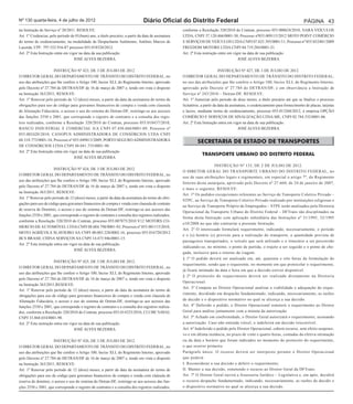 Nº 130 quarta-feira, 4 de julho de 2012                                         Diário Oficial do Distrito Federal                                                                  PÁGINA 43
na Instrução de Serviço nº 20/2011. RESOLVE:                                                         conforme a Resolução 320/2010 do Contran, processo 055.000624/2010, NARA VEÍCULOS
Art. 1º Credenciar, pelo período de 01(hum) ano, a título precário, a partir da data de assinatura   LTDA, CNPJ 37.120.466/0001-30; Processo nº055.009115/2012 MOTO POINT COMÉRCIO
do termo de credenciamento, na modalidade de Despachante Autônomo, Antônio Marcos de                 E SERVIÇOS DE VEÍCULOS LTDA CNPJ 07.825.393/0001/11; Processo nº 055.052401/2009
Lacerda, CPF: 797.552.916-87 processo 055.018520/2012.                                               FREEDOM MOTORS LTDA CNPJ 04.719.284/0001-21.
Art. 2º Esta Instrução entra em vigor na data da sua publicação.                                     Art. 2º Esta instrução entre em vigor na data de sua publicação.
                                   JOSÉ ALVES BEZERRA                                                                                   JOSÉ ALVES BEZERRA

                      INSTRUÇÃO Nº 423, DE 3 DE JULHO DE 2012.                                                                INSTRUÇÃO Nº 427, DE 3 DE JULHO DE 2012.
O DIRETOR GERAL DO DEPARTAMENTO DE TRÂNSITO DO DISTRITO FEDERAL, no                                  O DIRETOR GERAL DO DEPARTAMENTO DE TRÂNSITO DO DISTRITO FEDERAL,
uso das atribuições que lhe confere o Artigo 100, Inciso XLI, do Regimento Interno, aprovado         no uso das atribuições que lhe confere o Artigo 100, Inciso XLI, do Regimento Interno,
pelo Decreto nº 27.784 do DETRAN/DF de 16 de março de 2007 e, tendo em vista o disposto              aprovado pelo Decreto nº 27.784 do DETRAN/DF, e em observância a Instrução de
na Instrução 363/2011, RESOLVE:                                                                      Serviço nº 243/2010 – Detran-DF, RESOLVE:
Art. 1º Renovar pelo período de 12 (doze) meses, a partir da data da assinatura do termo de          Art. 1º Autorizar pelo período de doze meses, a título precário até que se finalize o processo
obrigações para uso de código para gravames financeiros de compra e venda com clausula               licitatório, a partir da data da assinatura, o credenciamento para fornecimento de placas, tarjetas
de Alienação Fiduciária, o acesso e uso do sistema do Detran-DF, restringe-se aos acessos            e lacres, mediante termo de credenciamento, processo 055.013268/2012, à empresa OPÇÃO
das funções 2550 e 2001, que corresponde o registro de contratos e a consulta dos regis-             COMÉRCIO E SERVIÇOS DE SINALIZAÇÃO LTDA-ME, CNPJ 02.744.332/0001-06.
tros realizados, conforme a Resolução 320/2010 do Contran, processo 055.018437/2010,                 Art. 2º Esta Instrução entra em vigor na data de sua publicação.
BANCO INDUSTRIAL E COMERCIAL S/A CNPJ 07.450.604/0001-89; Processo nº                                                                      JOSÉ ALVES BEZERRA
055.002420/2010, CANOPUS ADMINISTRADORA DE CONSÓRCIOS LTDA CNPJ
68.318.773/0001-54; Processo nº 055.049813/2009, PORTO SEGURO ADMINISTRADORA                                  SECRETARIA DE ESTADO DE TRANSPORTES
DE CONSÓRCIOS LTDA CNPJ 48.041.735/0001-90.
Art. 2º Esta Instrução entra em vigor na data de sua publicação
                                                                                                                 TRANSPORTE URBANO DO DISTRITO FEDERAL
                                   JOSÉ ALVES BEZERRA

                                                                                                                        INSTRUÇÃO Nº 133, DE 2 DE JULHO DE 2012.
                       INSTRUÇÃO Nº 424, DE 3 DE JULHO DE 2012.
                                                                                                     O DIRETOR GERAL DO TRANSPORTE URBANO DO DISTRITO FEDERAL, no
O DIRETOR GERAL DO DEPARTAMENTO DE TRÂNSITO DO DISTRITO FEDERAL, no
                                                                                                     uso de suas atribuições legais e regimentais, em especial o artigo 7º, do Regimento
uso das atribuições que lhe confere o Artigo 100, Inciso XLI, do Regimento Interno, aprovado
                                                                                                     Interno desta autarquia, aprovado pelo Decreto nº 27.660, de 24 de janeiro de 2007,
pelo Decreto nº 27.784 do DETRAN/DF de 16 de março de 2007 e, tendo em vista o disposto
                                                                                                     e mais o seguinte, RESOLVE:
na Instrução 363/2011, RESOLVE:
                                                                                                     Art. 1º Os pedidos excepcionais referentes ao Serviço de Transporte Coletivo Privado –
Art. 1º Renovar pelo período de 12 (doze) meses, a partir da data da assinatura do termo de obri-
                                                                                                     STPC, ao Serviço de Transporte Coletivo Privado realizado por instituições religiosas e
gações para uso de código para gravames financeiros de compra e venda com clausula de contrato
                                                                                                     ao Serviço de Transporte Próprio de Empregados – STPE serão analisados pela Diretoria
de reserva de Domínio, o acesso e uso do sistema do Detran-DF, restringe-se aos acessos das
                                                                                                     Operacional da Transporte Urbano do Distrito Federal – DFTrans são disciplinados na
funções 2550 e 2001, que corresponde o registro de contratos e consulta dos registros realizados,
                                                                                                     forma desta Instrução com aplicação subsidiária das Instruções nº 31/1995, 32/1995
conforme a Resolução 320/2010 do Contran, processo 055.007875/2010 V12 MOTORS CO-
                                                                                                     e10/2008 no que não contrariar a presente Instrução.
MERCIO DE AUTOMÓVEL LTDA CNPJ 08.604.798/0001-92; Processo nº 055.001115/2010,
                                                                                                     Art. 2º O interessado formulará requerimento, indicando, necessariamente, o período
MOTO AGRÍCOLA SLAVIEIRO SA CNPJ 00.003.228/0002-16, processo 055.016720/2012
                                                                                                     e o (s) horário (s) previsto para a realização do transporte, a quantidade prevista de
BCS BRASIL CHINA SERVIÇOS SA CNPJ 14.473.946/0001-15.
                                                                                                     passageiros transportados, o veículo que será utilizado e o itinerário a ser percorrido
Art. 2º Esta instrução entra em vigor na data de sua publicação.
                                                                                                     indicando-se, no mínimo, o ponto de partida, o trajeto a ser seguido e o ponto de che-
                                   JOSÉ ALVES BEZERRA
                                                                                                     gada, inclusive para o retorno da viagem.
                                                                                                     § 1º O pedido deverá ser analisado em, até, quarenta e oito horas da formulação do
                       INSTRUÇÃO Nº 425, DE 3 DE JULHO DE 2012.
                                                                                                     requerimento, sendo que o requerente, no momento em que protocolar o requerimento,
O DIRETOR GERAL DO DEPARTAMENTO DE TRÂNSITO DO DISTRITO FEDERAL, no
                                                                                                     já ficará intimado da data e hora em que a decisão estiver disponível.
uso das atribuições que lhe confere o Artigo 100, Inciso XLI, do Regimento Interno, aprovado
                                                                                                     § 2º O protocolo do requerimento deverá ser realizado diretamente na Diretoria
pelo Decreto nº 27.784 do DETRAN/DF de 16 de março de 2007 e, tendo em vista o disposto
                                                                                                     Operacional.
na Instrução 363/2011,RESOLVE:
                                                                                                     Art. 3º Compete ao Diretor Operacional analisar a viabilidade e adequação do reque-
Art. 1º Renovar pelo período de 12 (doze) meses, a partir da data da assinatura do termo de
                                                                                                     rimento, decidindo em despacho fundamentado, indicando, necessariamente, as razões
obrigações para uso de código para gravames financeiros de compra e venda com clausula de
Alienação Fiduciária, o acesso e uso do sistema do Detran-DF, restringe-se aos acessos das           de decidir e o dispositivo normativo no qual se alicerça a sua decisão.
funções 2550 e 2001, que corresponde o registro de contratos e a consulta dos registros realiza-     Art. 4º Deferido o pedido, o Diretor Operacional remeterá o requerimento ao Diretor
dos, conforme a Resolução 320/2010 do Contran, processo 055.014325/2010, CLUBE NAVAL                 Geral para análise juntamente com a minuta da autorização.
CNPJ 33.868.654/0001-90.                                                                             Art. 5º Achado em conformidade, o Diretor Geral autorizará o requerimento, assinando
Art. 2º Esta instrução entra em vigor na data de sua publicação.                                     a autorização. Caso não entenda viável, o indeferirá em decisão irrecorrível.
                                   JOSÉ ALVES BEZERRA                                                Art. 6º Indeferido o pedido pelo Diretor Operacional, caberá recurso, sem efeito suspensi-
                                                                                                     vo e em última instância, no prazo de vinte e quatro horas, contadas da efetiva intimação
                      INSTRUÇÃO Nº 426, DE 3 DE JULHO DE 2012.                                       ou da data e horário que foram indicados no momento do protocolo do requerimento,
O DIRETOR GERAL DO DEPARTAMENTO DE TRÂNSITO DO DISTRITO FEDERAL, no                                  o que ocorrer primeiro.
uso das atribuições que lhe confere o Artigo 100, Inciso XLI, do Regimento Interno, aprovado         Parágrafo único. O recurso deverá ser interposto perante o Diretor Operacional
pelo Decreto nº 27.784 do DETRAN/DF de 16 de março de 2007 e, tendo em vista o disposto              que poderá:
na Instrução 363/2011, RESOLVE:                                                                      I. Reconsiderar a sua decisão e deferir o requerimento;
Art. 1º Renovar pelo período de 12 (doze) meses, a partir da data da assinatura do termo de          II. Manter a sua decisão, remetendo o recurso ao Diretor Geral da DFTrans.
obrigações para uso de código para gravames financeiros de compra e venda com claúsula de            Art. 7º O Diretor Geral ouvirá a Assessoria Jurídico – Legislativa e, em após, decidirá
reserva de domínio, o acesso e uso do sistema do Detran-DF, restringe-se aos acessos das fun-        o recurso despacho fundamentado, indicando, necessariamente, as razões de decidir e
ções 2550 e 2001, que corresponde o registro de contratos e a consulta dos registros realizados,     o dispositivo normativo no qual se alicerça a sua decisão.
 