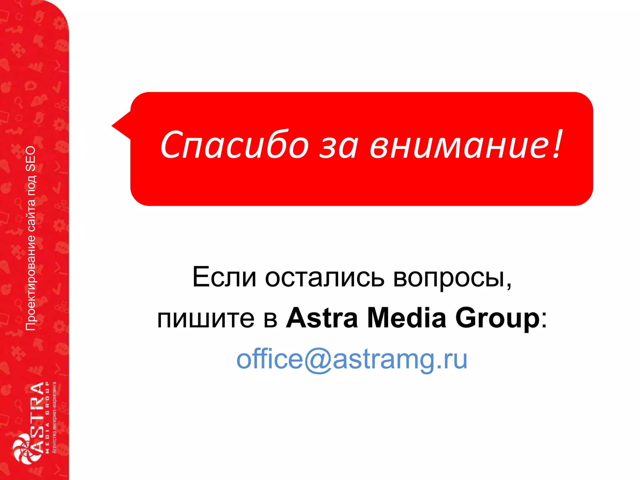 ПроектированиесайтаподSEO
Спасибо за внимание!
Если остались вопросы,
пишите в Astra Media Group:
office@astramg.ru
 