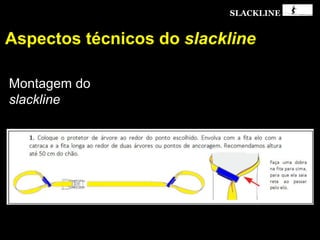 SLACKLINE
Aspectos técnicos do slackline
Montagem do
slackline
 