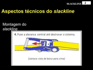 SLACKLINE
Aspectos técnicos do slackline
Montagem do
slackline
 