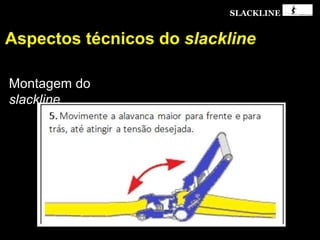SLACKLINE
Aspectos técnicos do slackline
Montagem do
slackline
 
