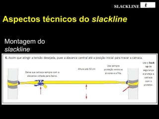 SLACKLINE
Aspectos técnicos do slackline
Montagem do
slackline
 