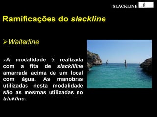 SLACKLINE
Walterline
Ramificações do slackline
 