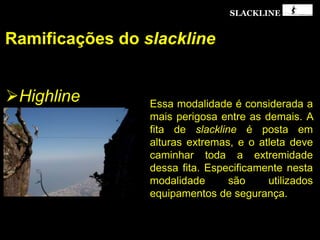SLACKLINE
Highline
Ramificações do slackline
 