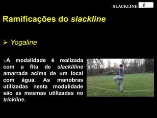 SLACKLINE
 Yogaline
Ramificações do slackline
 
