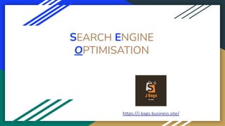 SEARCH ENGINE
OPTIMISATION
https://j-bags.business.site/
 