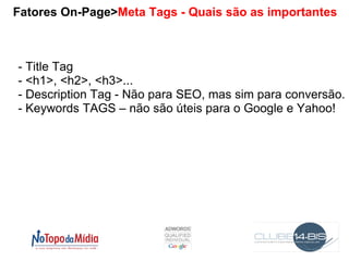 IMPORTANTE Os Robots (ou spiders ou Crawlers) não “enxergam” imagens de seu site. Eles lêem apenas TEXTO 