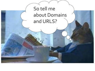 So tell me
about Domains
and URLS?

 
