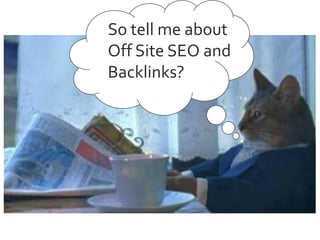 So tell me about
Off Site SEO and
Backlinks?

 