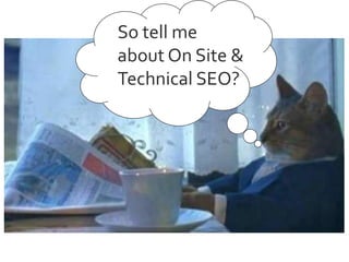 So tell me
about On Site &
Technical SEO?

 