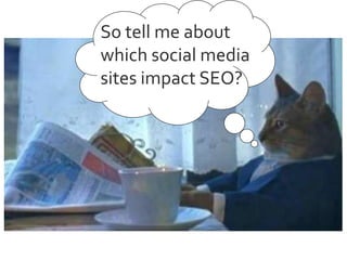 So tell me about
which social media
sites impact SEO?

 