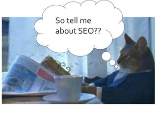 So tell me
about SEO??

 