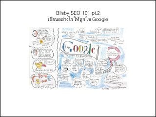 Blisby SEO 101 pt.2
เขียนอย่างไรให้ถูกใจ Google
 