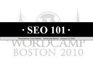 SEO 101  Presented by: Casie Gillette -  WordCamp Boston - January 23, 2010 
