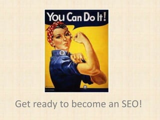 Get ready to become an SEO!
 