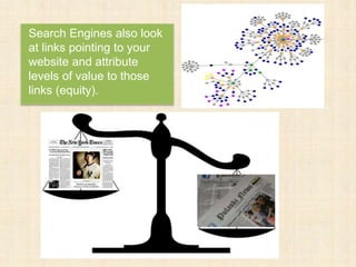 Search Engines also look
at links pointing to your
website and attribute
levels of value to those
links (equity).
 