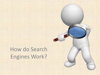 How do Search
Engines Work?
 