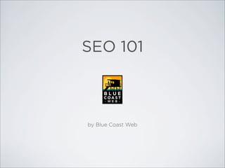 SEO 101



by Blue Coast Web
 