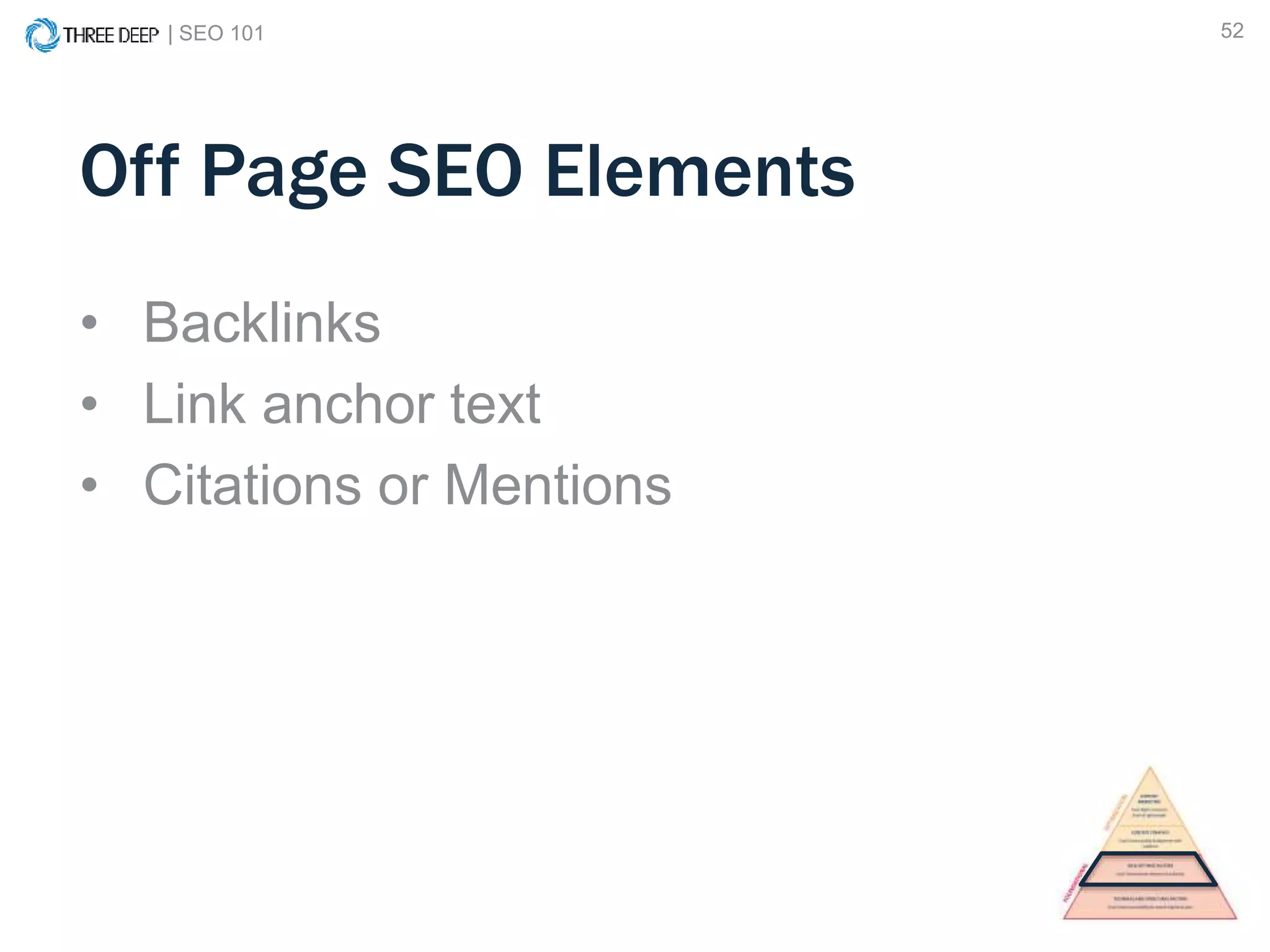 | SEO 101 52
Off Page SEO Elements
• Backlinks
• Link anchor text
• Citations or Mentions
 