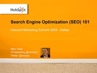 Search Engine Optimization (SEO) 101 Mike Volpe VP Marketing @HubSpot Twitter: @mvolpe ,[object Object]