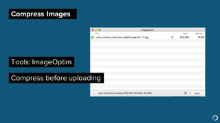Compress Images
Tools: ImageOptim
Compress before uploading
 