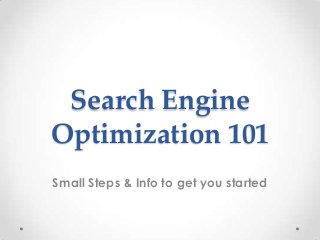 Search Engine
Optimization 101
Small Steps & Info to get you started
 