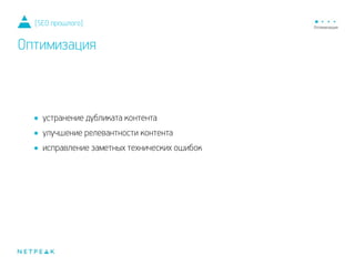 •устранение дубликата контента
•улучшение релевантности контента
•исправление заметных технических ошибок
[SEO прошлого]
Оптимизация
 