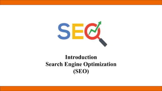 Introduction
Search Engine Optimization
(SEO)
 