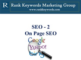 Rank Keywords Marketing Group
www.rankkeywords.com
SEO - 2
On Page SEO
 
