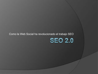 SEO 2.0 Como la Web Social ha revolucionado el trabajo SEO 