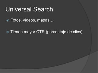 Universal SearchFotos, vídeos, mapas…Tienen mayor CTR (porcentaje de clics)