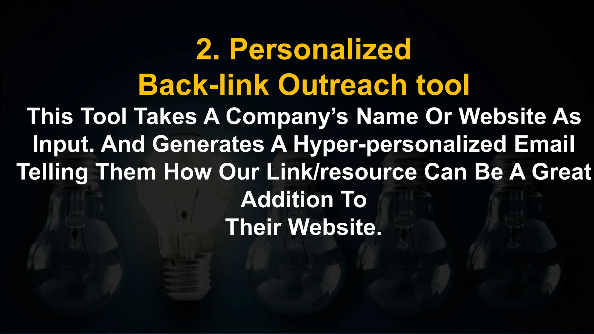 2. Personalized
Back-link Outreach tool
This Tool Takes A Company’s Name Or Website As
Input. And Generates A Hyper-personalized Email
Telling Them How Our Link/resource Can Be A Great
Addition To
Their Website.
 