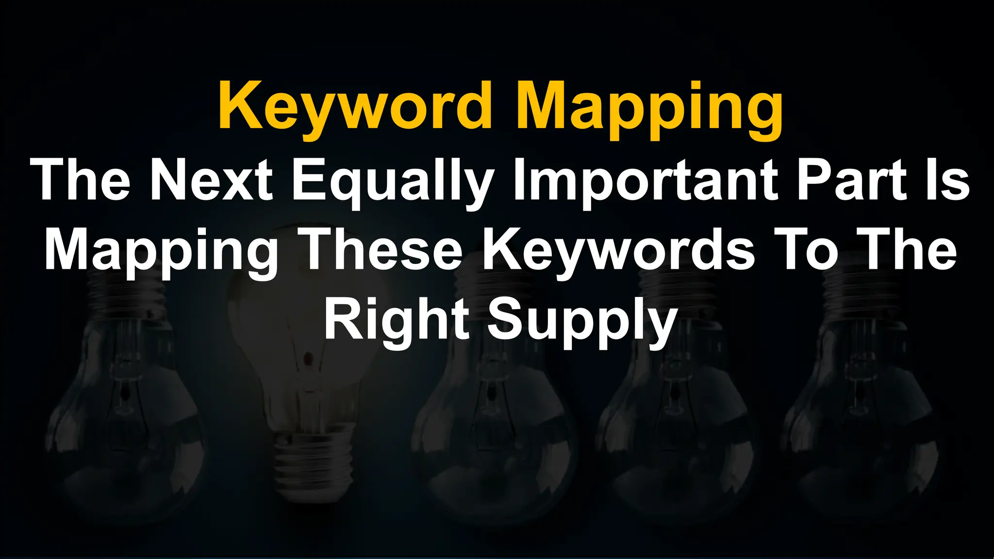 Keyword Mapping
The Next Equally Important Part Is
Mapping These Keywords To The
Right Supply
 