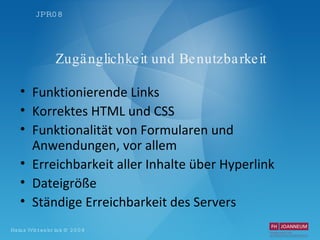 Zugänglichkeit und Benutzbarkeit Funktionierende Links Korrektes HTML und CSS Funktionalität von Formularen und Anwendungen, vor allem Erreichbarkeit aller Inhalte über Hyperlink Dateigröße Ständige Erreichbarkeit des Servers 