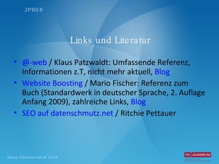 Links und Literatur @-web  / Klaus Patzwaldt: Umfassende Referenz, Informationen z.T, nicht mehr aktuell,  Blog Website  Boosting  / Mario Fischer: Referenz zum Buch (Standardwerk in deutscher Sprache, 2. Auflage Anfang 2009), zahlreiche Links,  Blog SEO auf  datenschmutz .net  / Ritchie Pettauer 