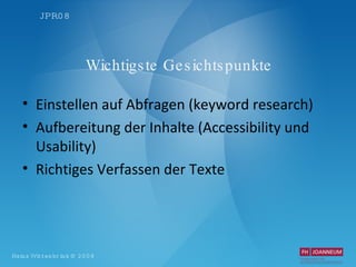 Wichtigste Gesichtspunkte Einstellen auf Abfragen (keyword research) Aufbereitung der Inhalte (Accessibility und Usability) Richtiges Verfassen der Texte 