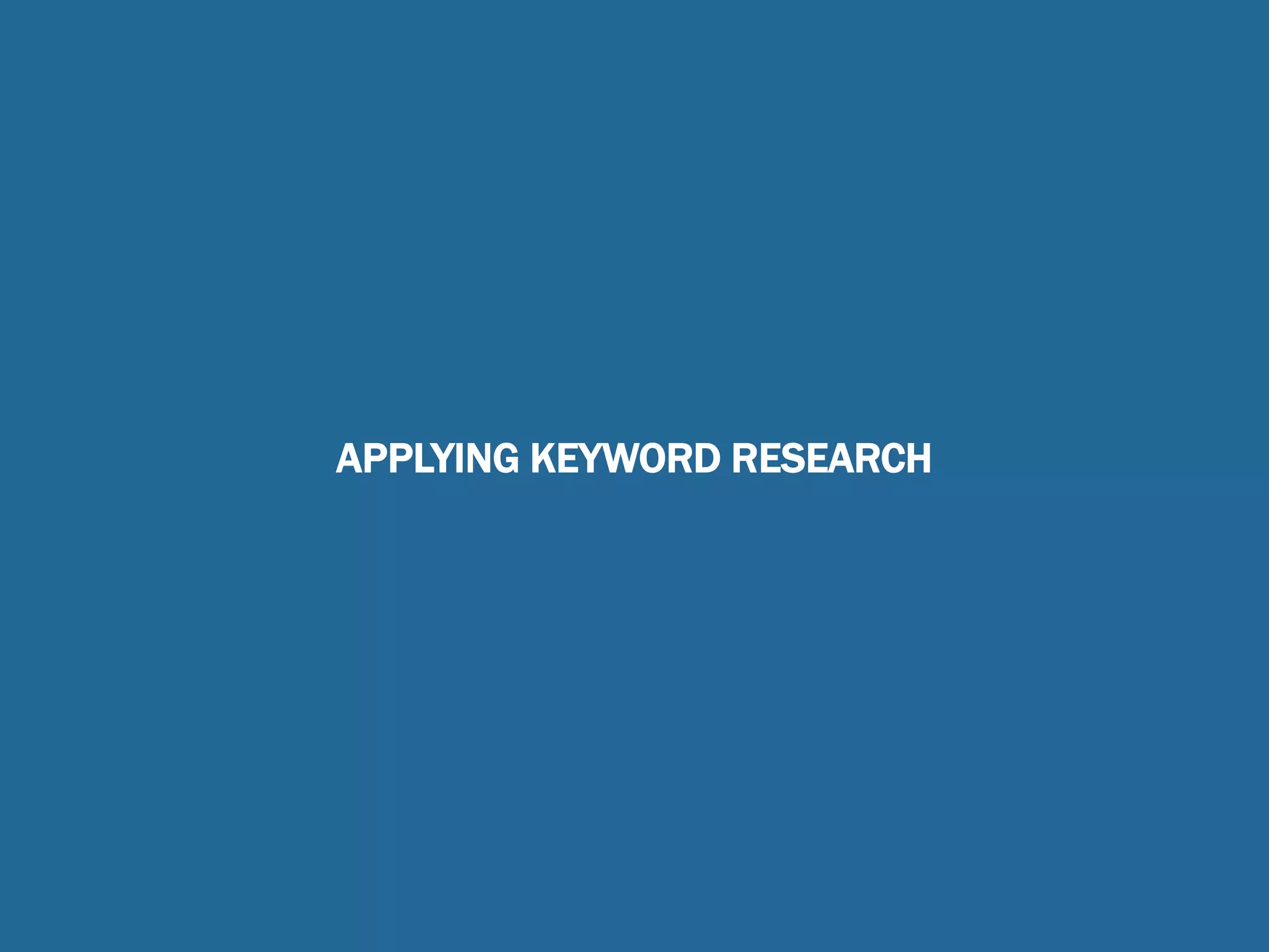 APPLYING KEYWORD RESEARCH
 