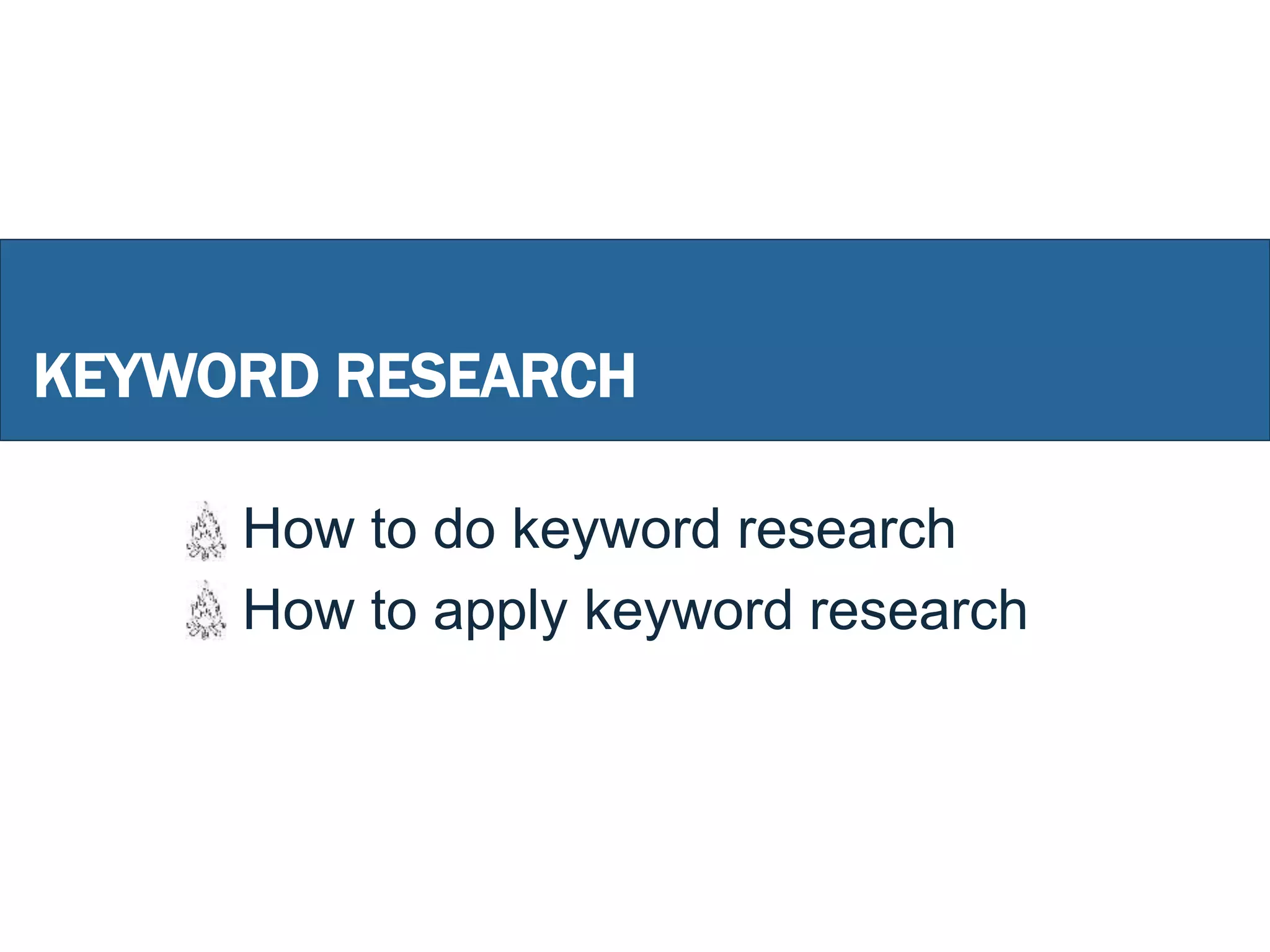 KEYWORD RESEARCH
How to do keyword research
How to apply keyword research
 
