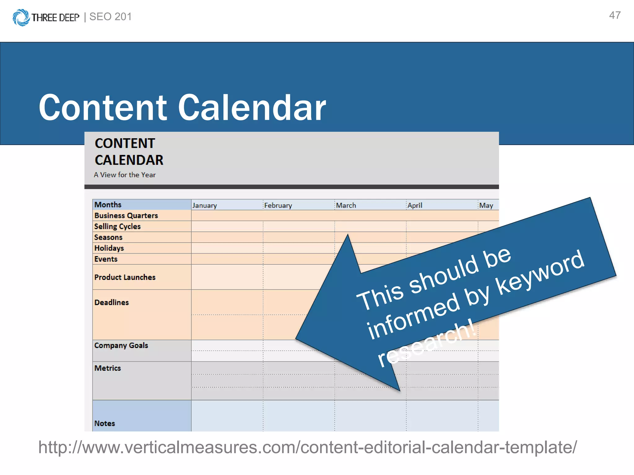 | SEO 201 47
Content Calendar
http://www.verticalmeasures.com/content-editorial-calendar-template/
 