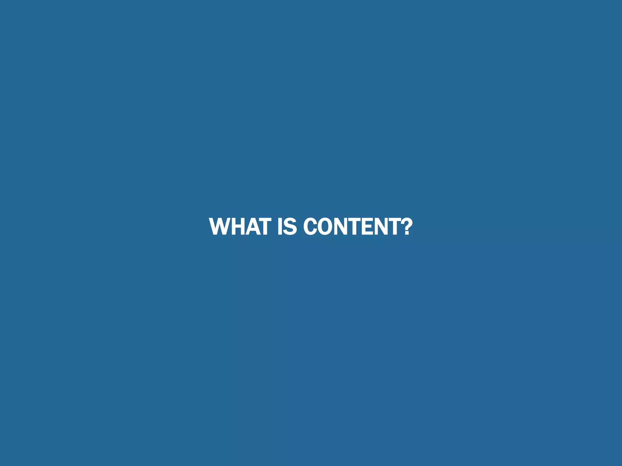 WHAT IS CONTENT?
 