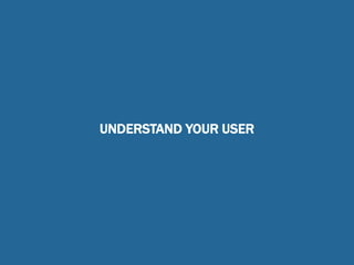 UNDERSTAND YOUR USER
 