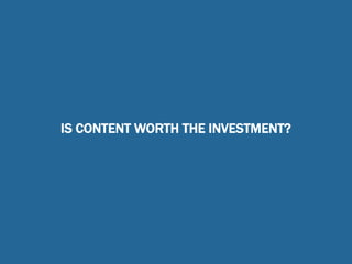 IS CONTENT WORTH THE INVESTMENT?
 