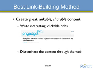 Best Link-Building Method

• Create great, linkable, sharable content
  – Write interesting, clickable titles




  – Disseminate the content through the web


                      Slide 14
 
