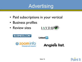 Advertising

• Paid subscriptions in your vertical
• Business profiles
• Review sites




                     Slide 19
 