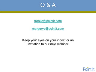 PresentationA
       Q & Agenda

        frankc@pointit.com

      margerys@pointit.com


Keep your eyes on your inbox for an
   invitation to our next webinar
 