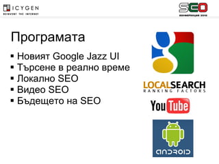 Google Jazz -  тест от Ноември 2009, акивен на 26 езика  Ask.com  през  2007, Bing  и  Yahoo  през  2009 През 2009 между 350 - 550 промени в алгоритъма на  Google Universal SERP + Google Jazz  = повече възможности във вертикалите Видео, снимки, продукти, карти, блогове, новини Новият  Google   Jazz   