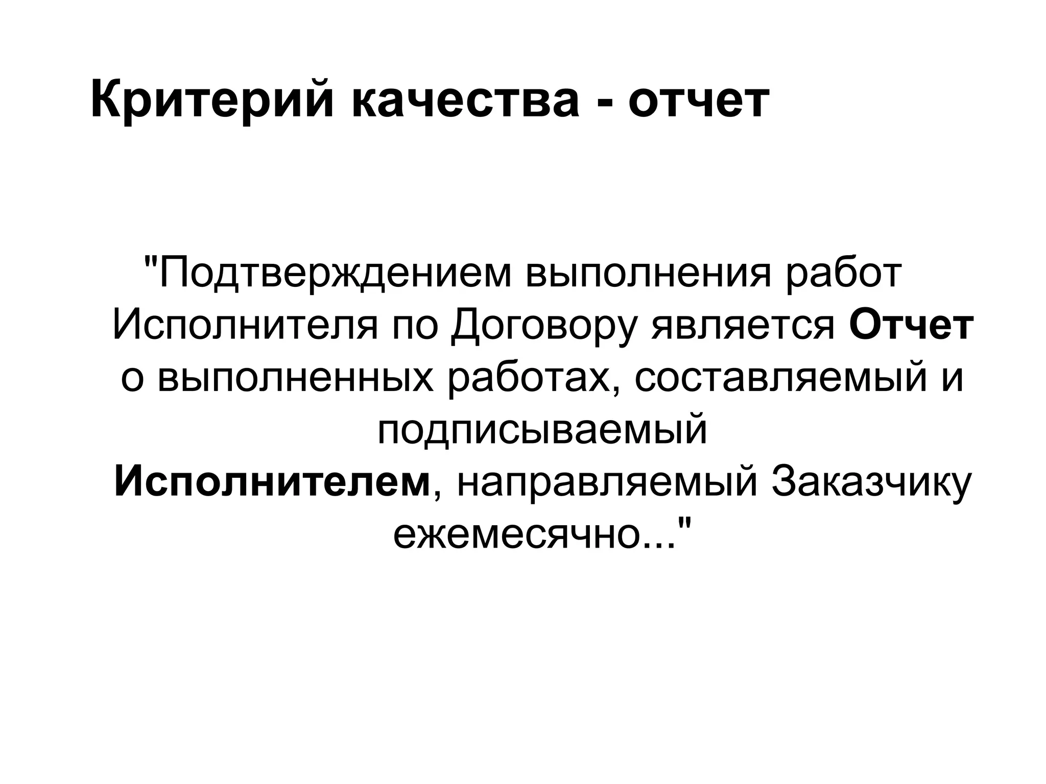 Критерий качества - отчет


 "Подтверждением выполнения работ
Исполнителя по Договору является Отчет
о выполненных работах, составляемый и
           подписываемый
Исполнителем, направляемый Заказчику
            ежемесячно..."
 