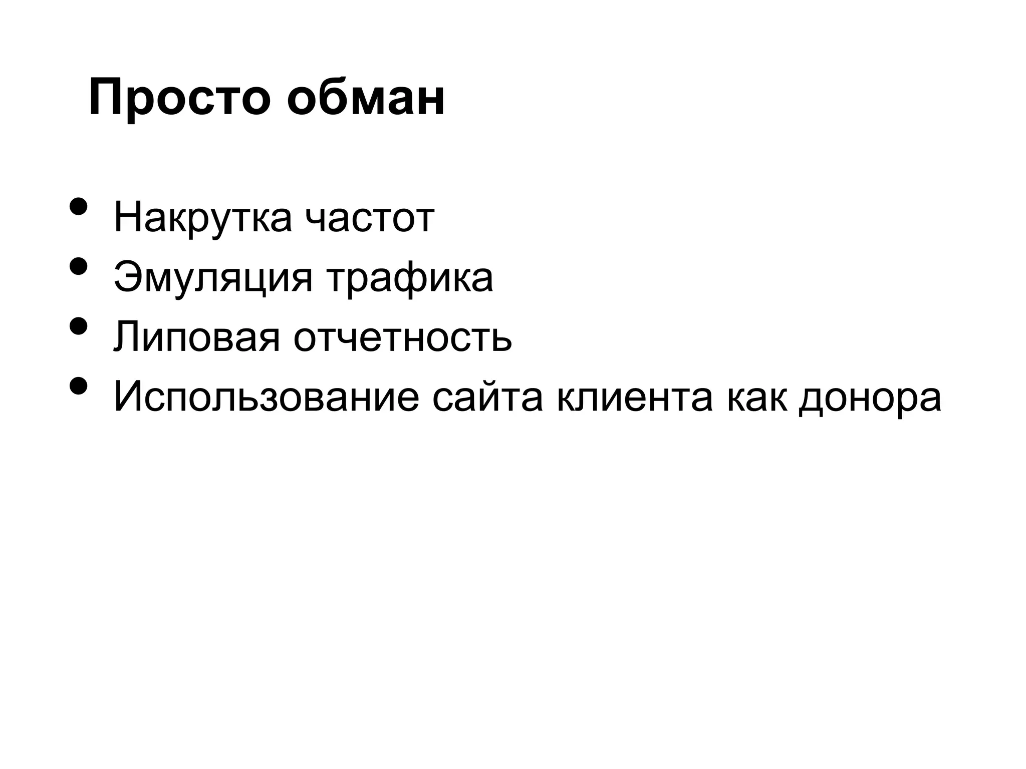 Просто обман

•   Накрутка частот
•   Эмуляция трафика
•   Липовая отчетность
•   Использование сайта клиента как донора
 