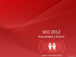 SEO 2012 Actualidad y futuro Martín Alurralde (2012) 